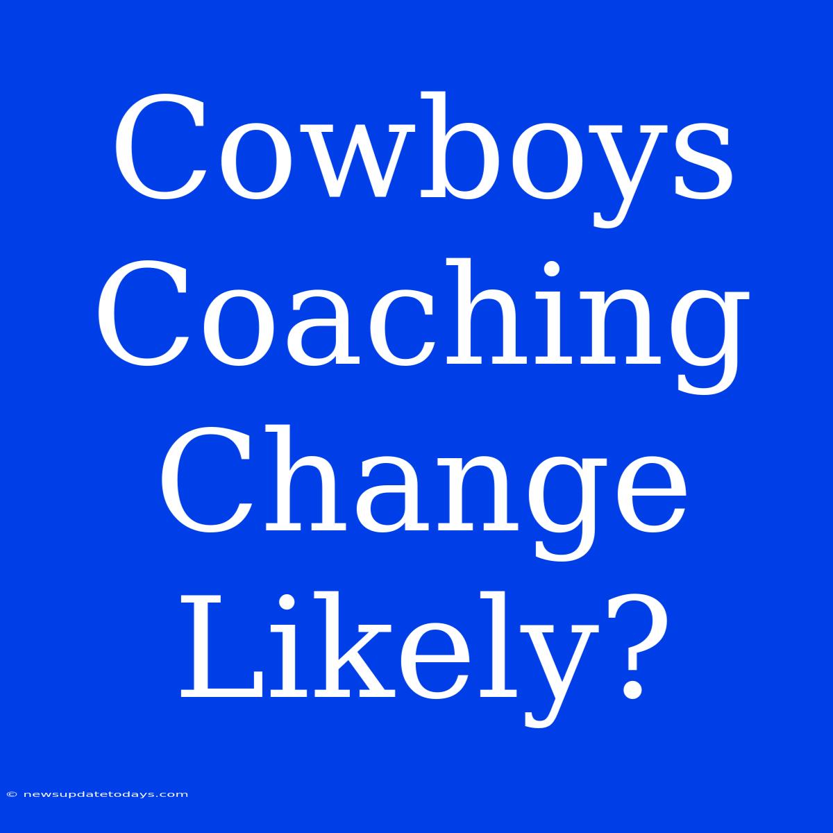 Cowboys Coaching Change Likely?