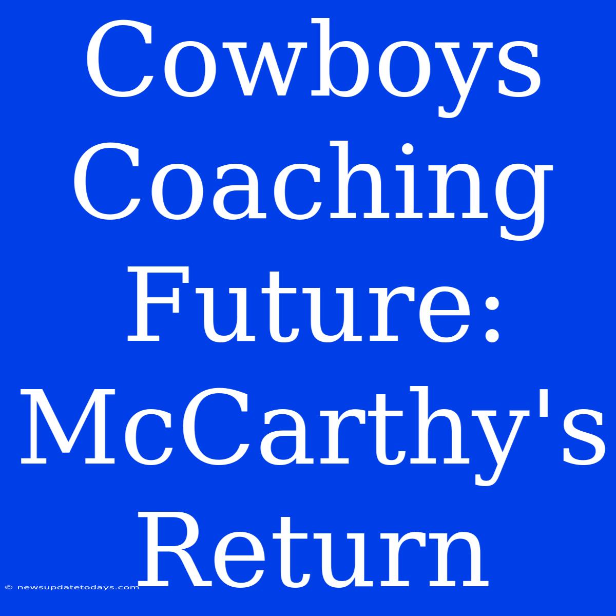 Cowboys Coaching Future: McCarthy's Return