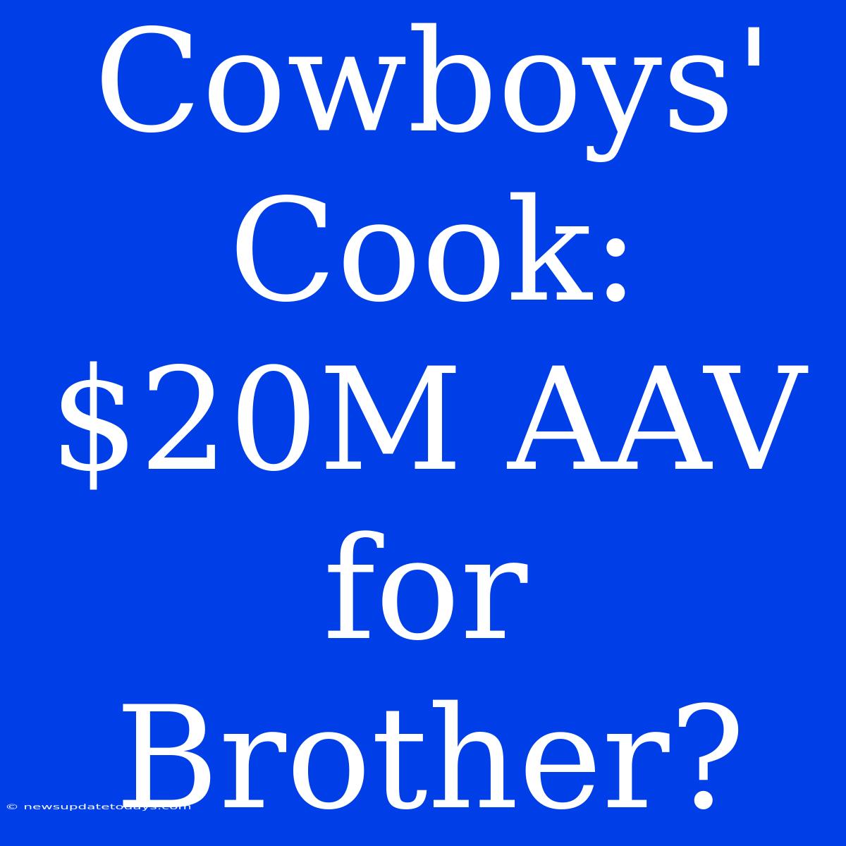 Cowboys' Cook: $20M AAV For Brother?