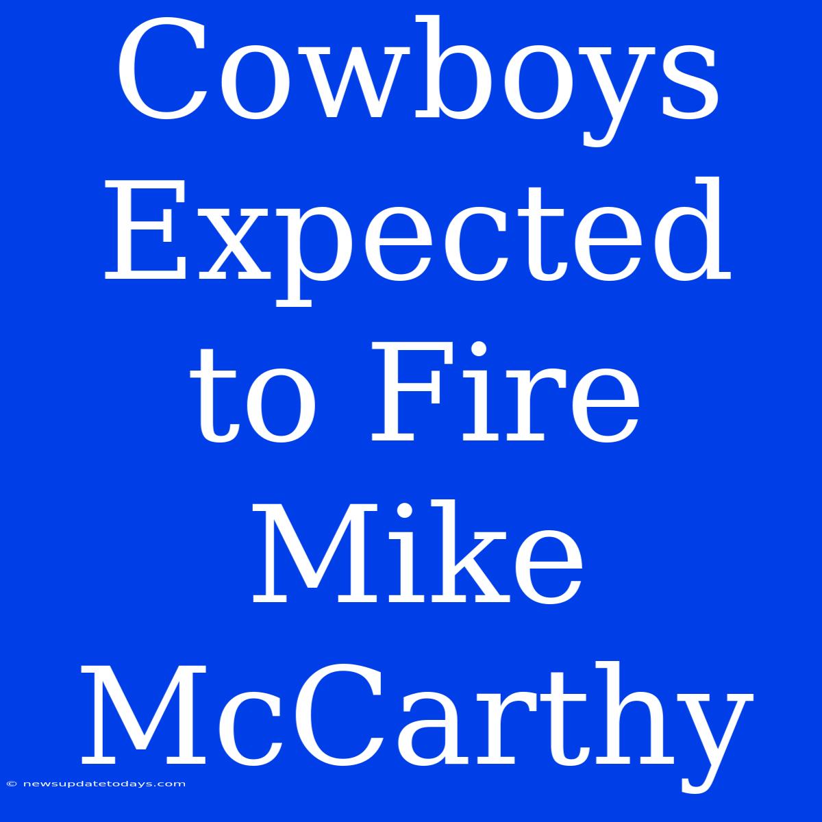 Cowboys Expected To Fire Mike McCarthy