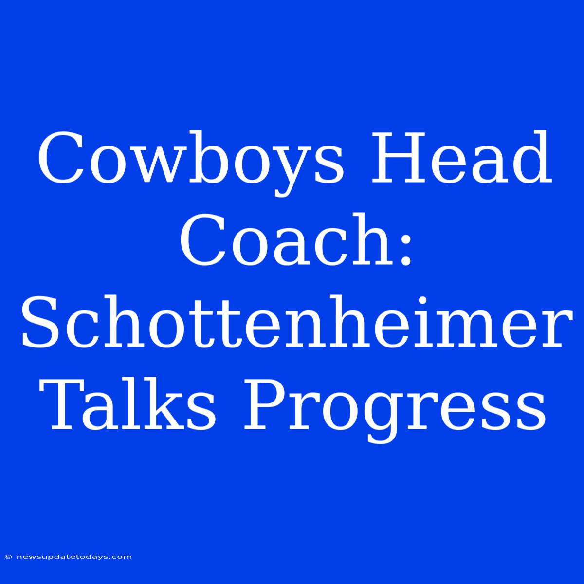 Cowboys Head Coach: Schottenheimer Talks Progress