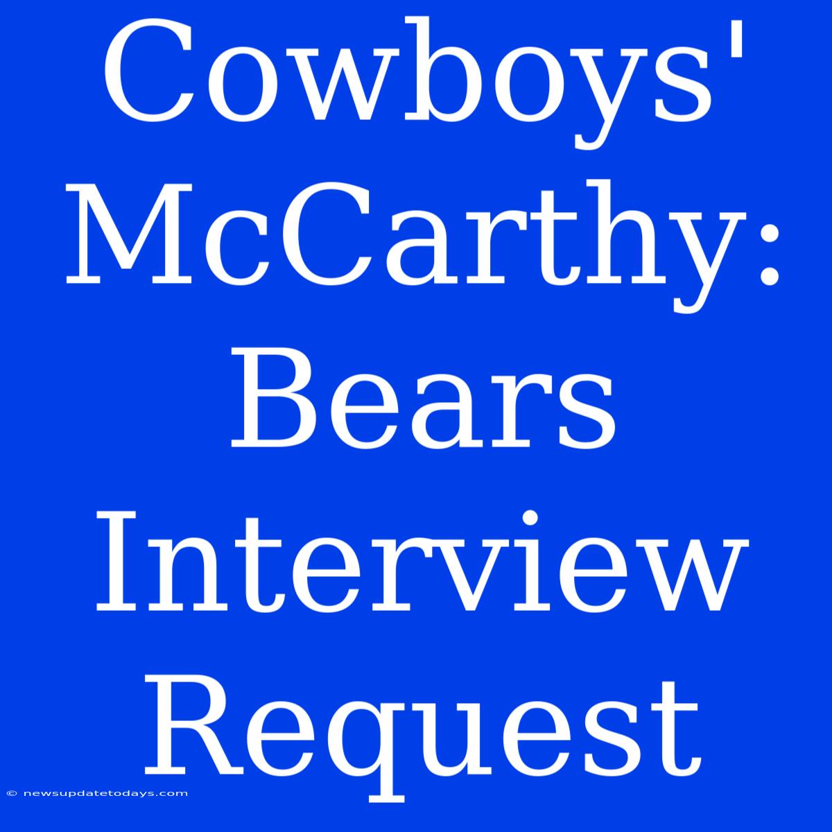 Cowboys' McCarthy: Bears Interview Request