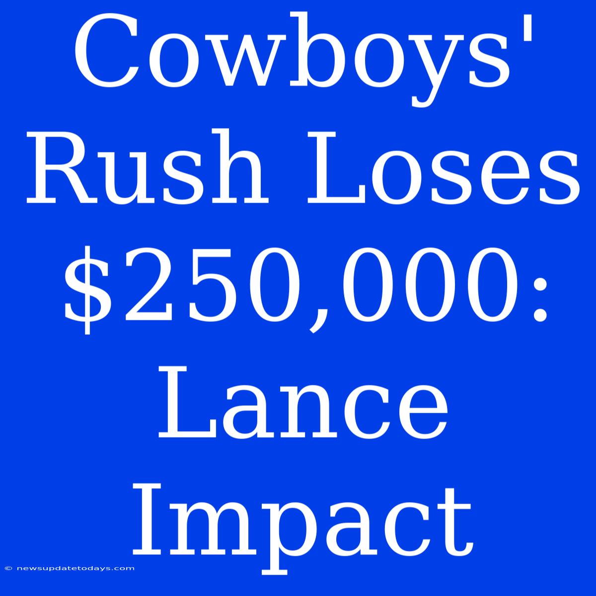 Cowboys' Rush Loses $250,000: Lance Impact