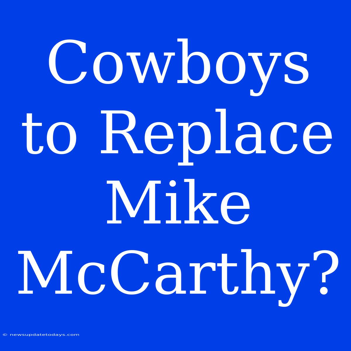 Cowboys To Replace Mike McCarthy?