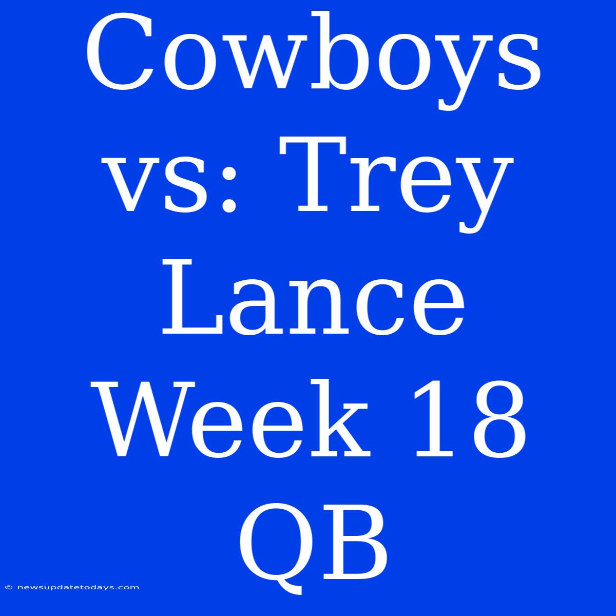 Cowboys Vs: Trey Lance Week 18 QB