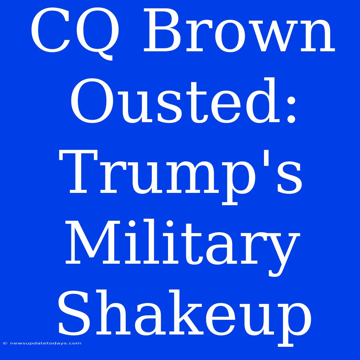 CQ Brown Ousted: Trump's Military Shakeup