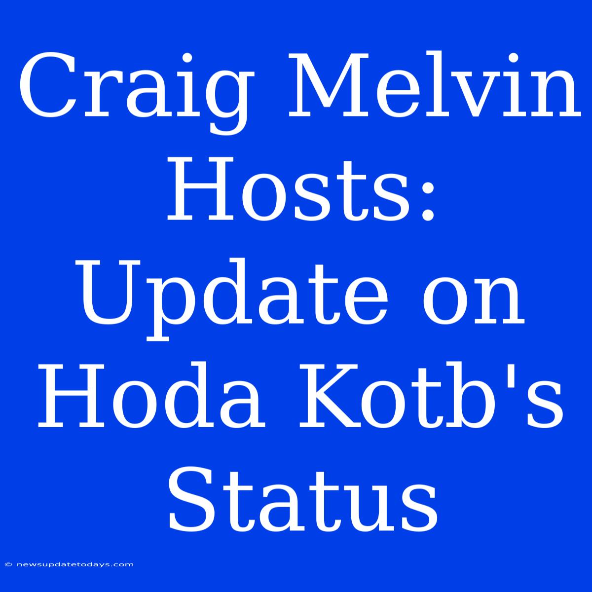 Craig Melvin Hosts: Update On Hoda Kotb's Status