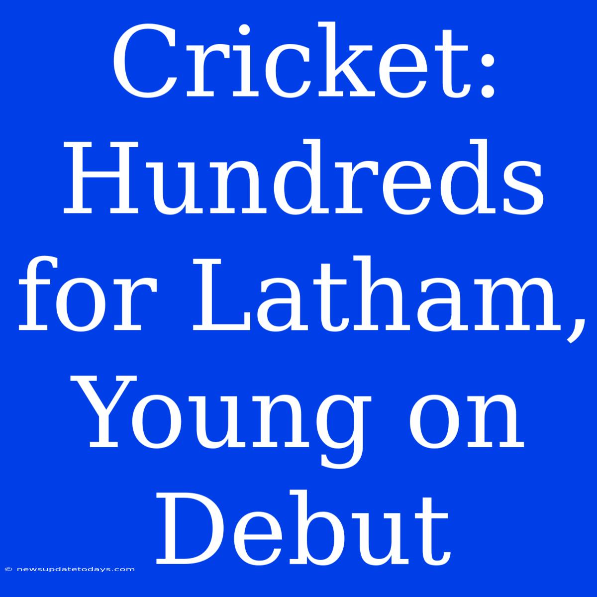 Cricket: Hundreds For Latham, Young On Debut