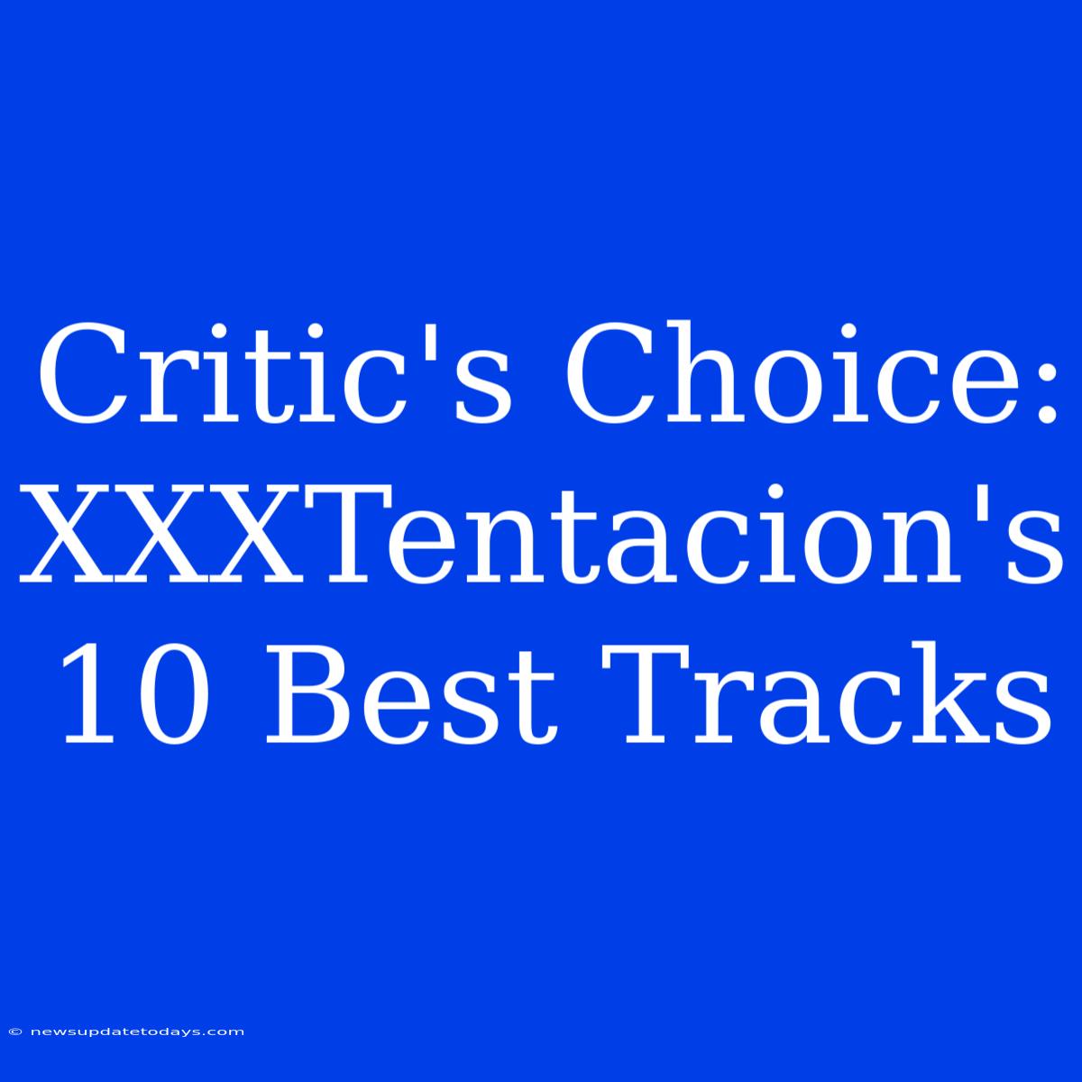 Critic's Choice: XXXTentacion's 10 Best Tracks