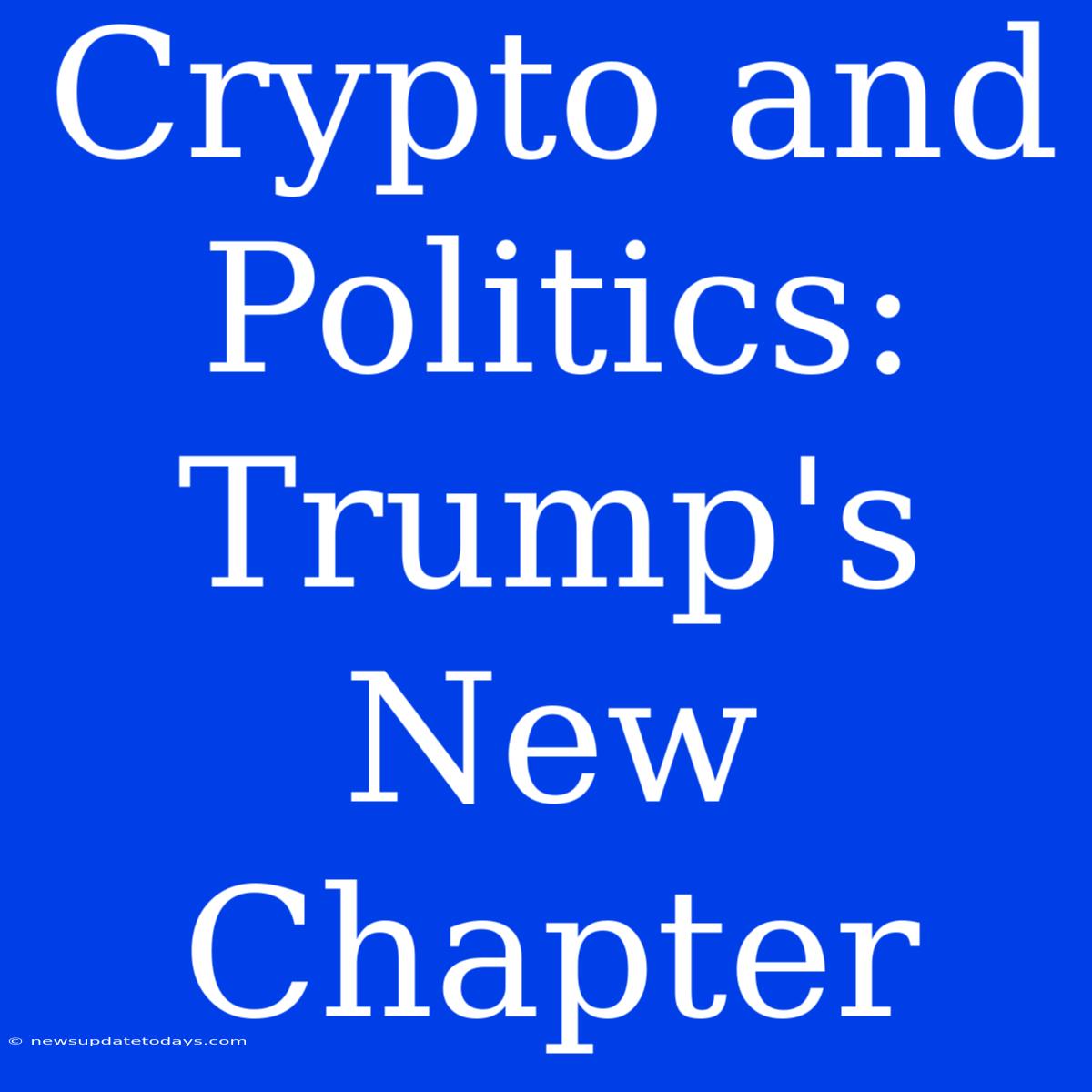 Crypto And Politics: Trump's New Chapter