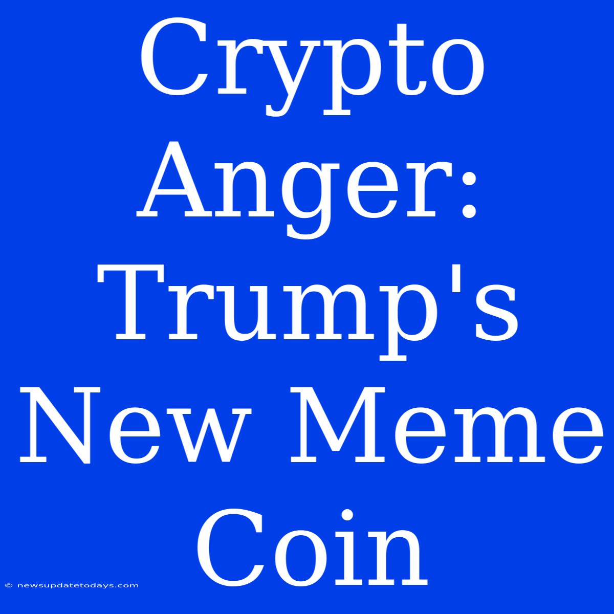 Crypto Anger: Trump's New Meme Coin