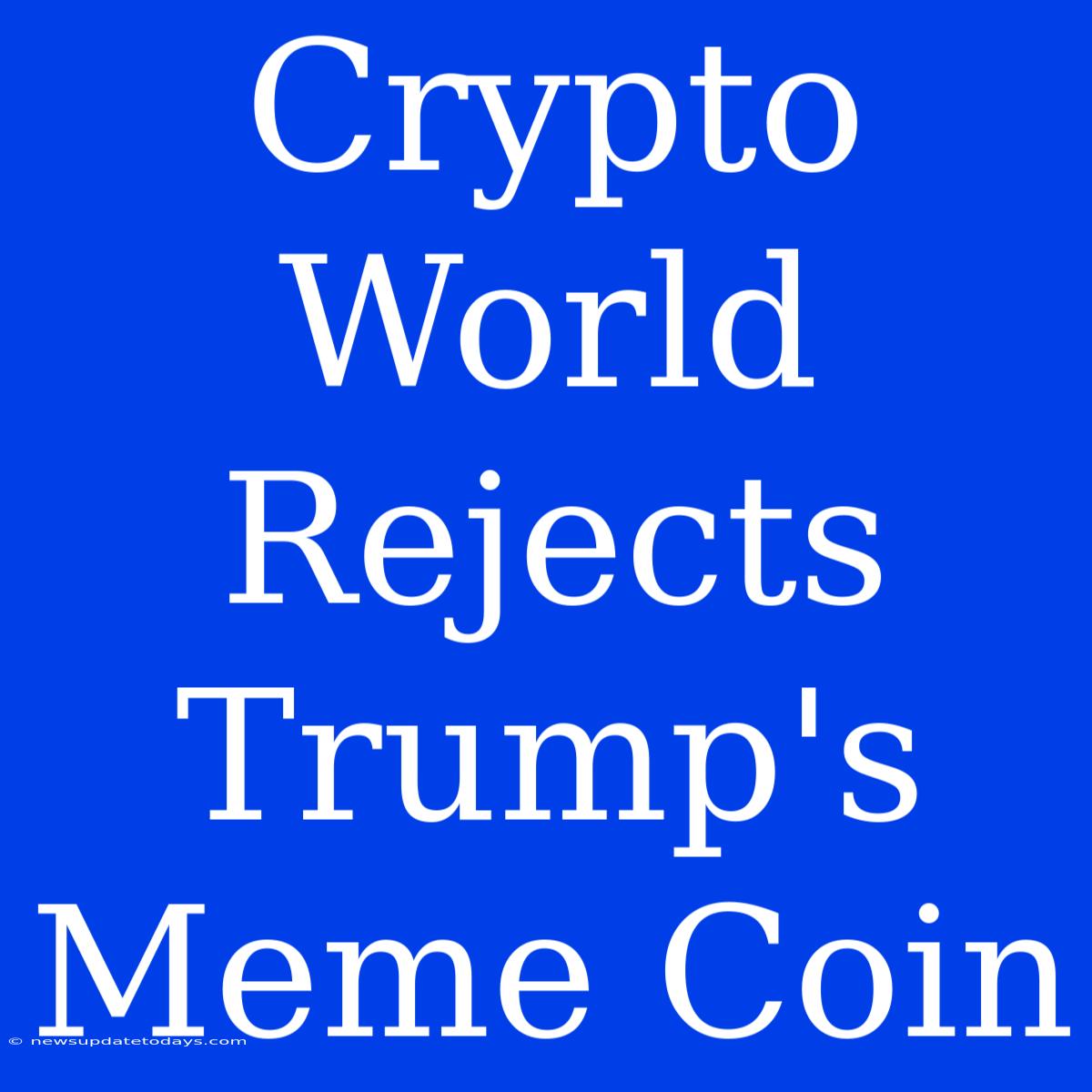 Crypto World Rejects Trump's Meme Coin