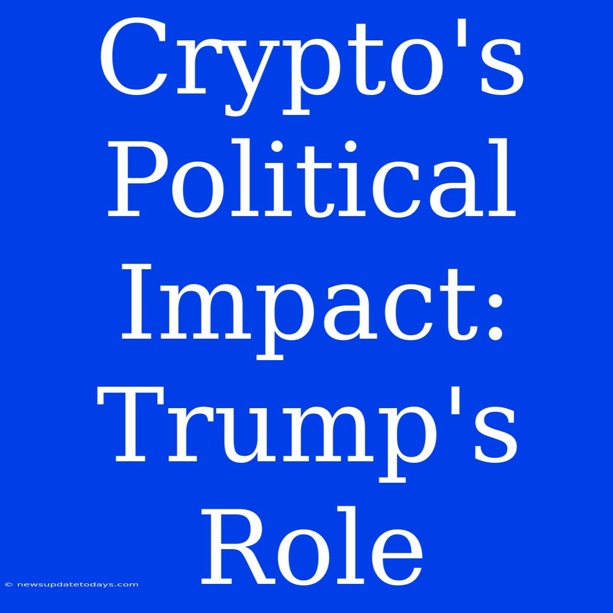 Crypto's Political Impact: Trump's Role