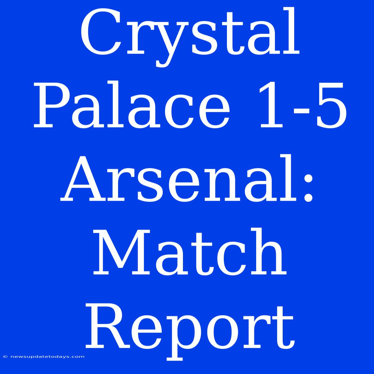 Crystal Palace 1-5 Arsenal: Match Report