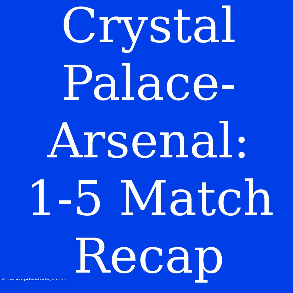 Crystal Palace-Arsenal: 1-5 Match Recap