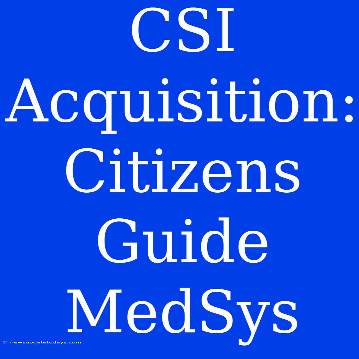 CSI Acquisition: Citizens Guide MedSys