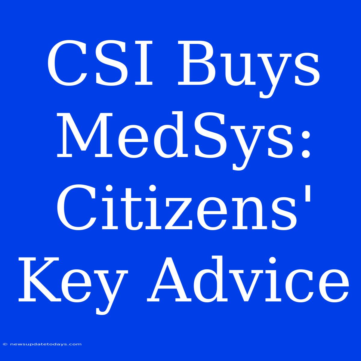 CSI Buys MedSys: Citizens' Key Advice