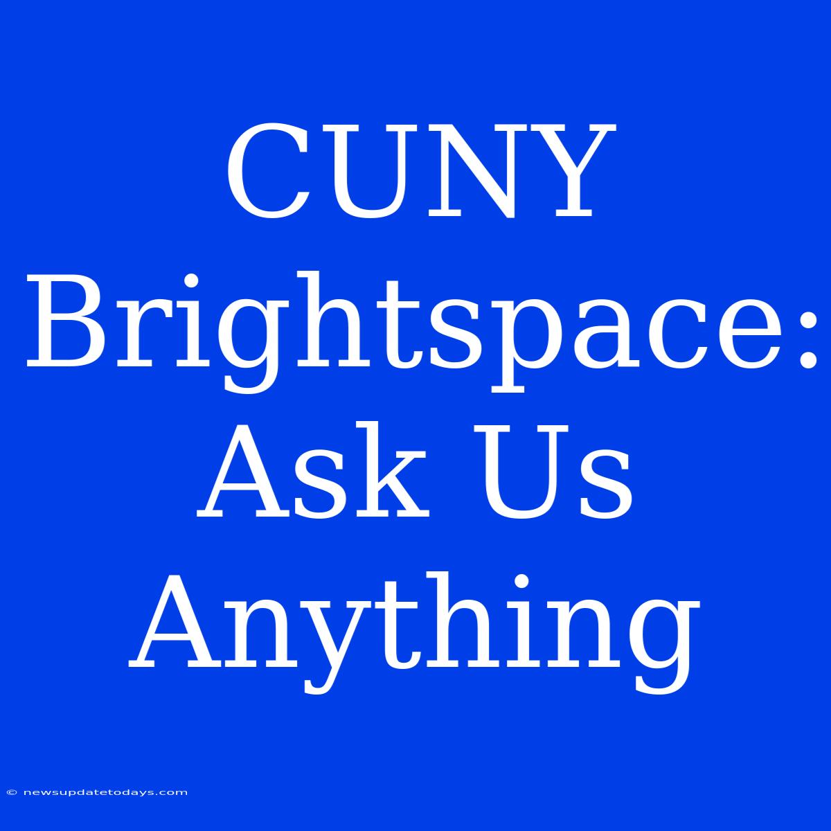 CUNY Brightspace: Ask Us Anything