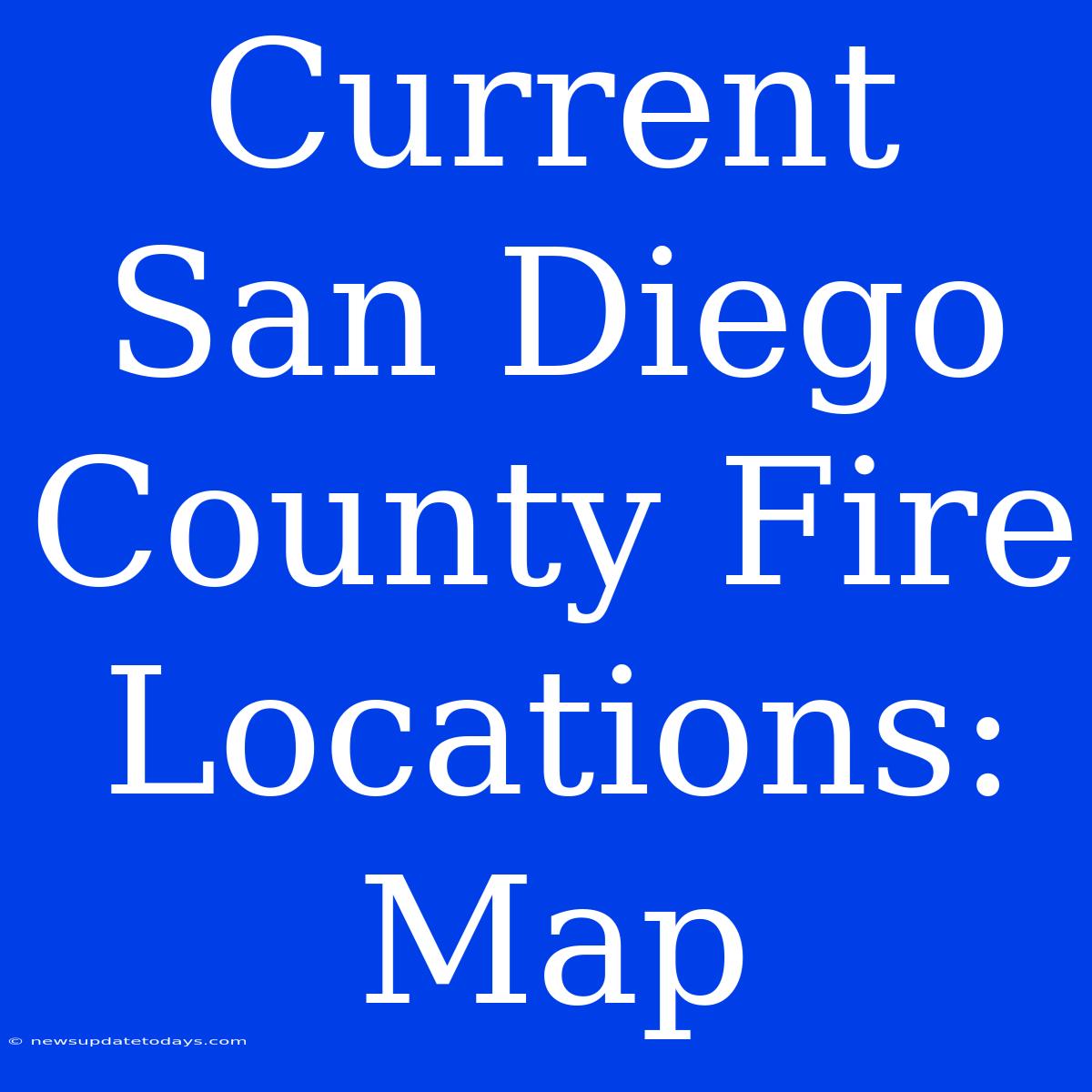 Current San Diego County Fire Locations: Map