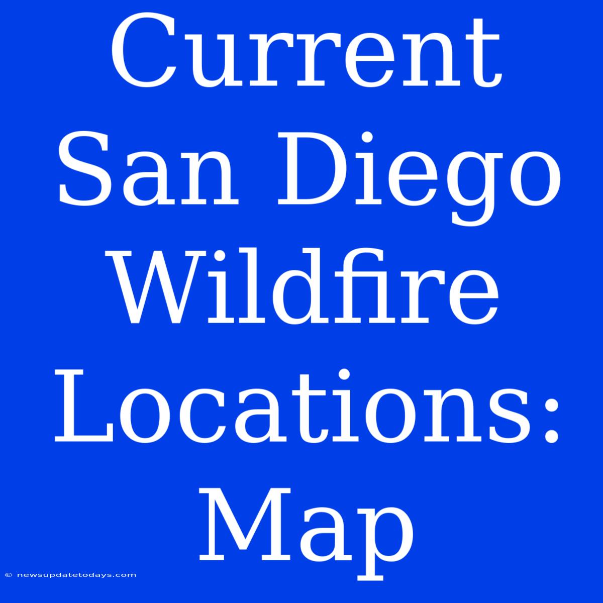 Current San Diego Wildfire Locations: Map