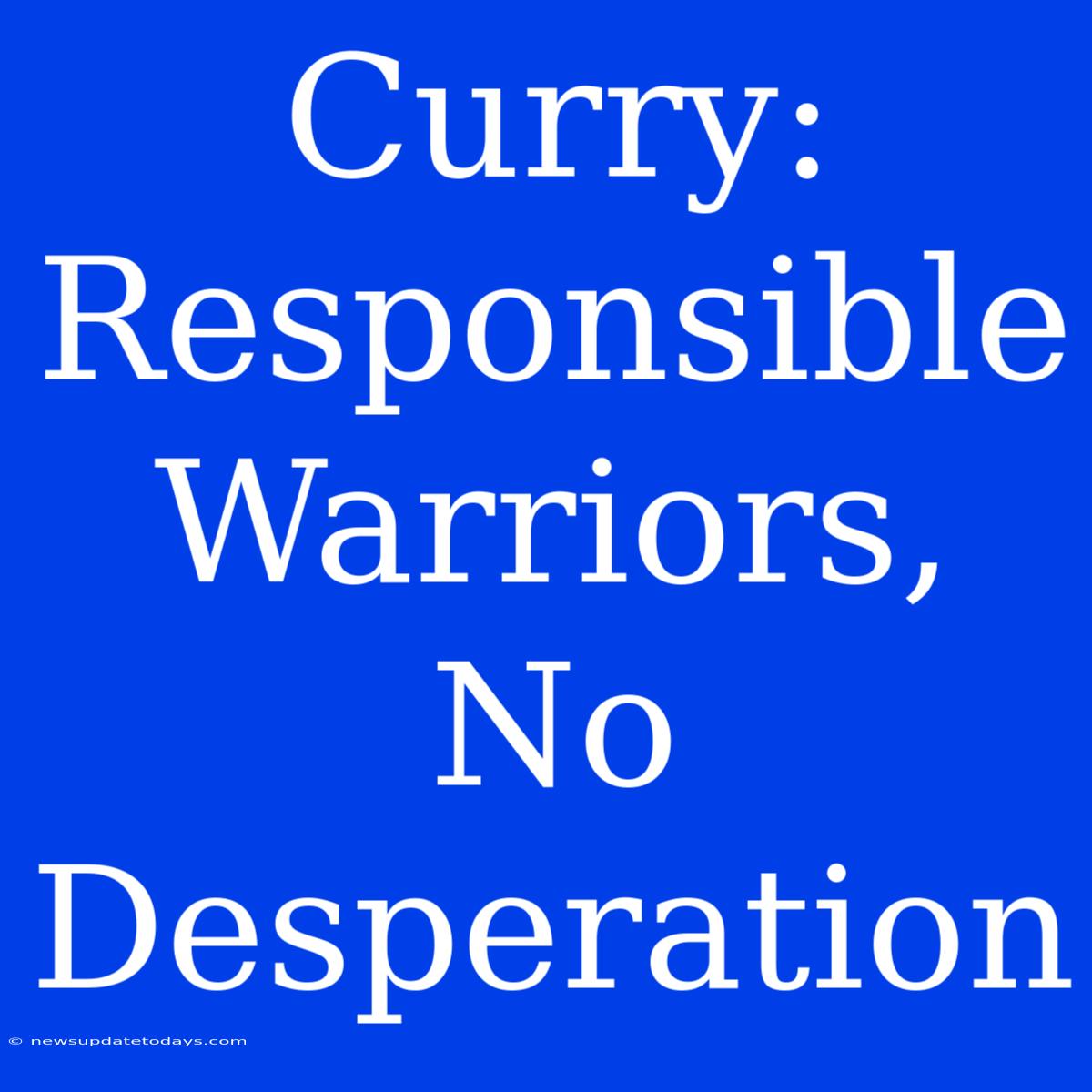 Curry: Responsible Warriors, No Desperation