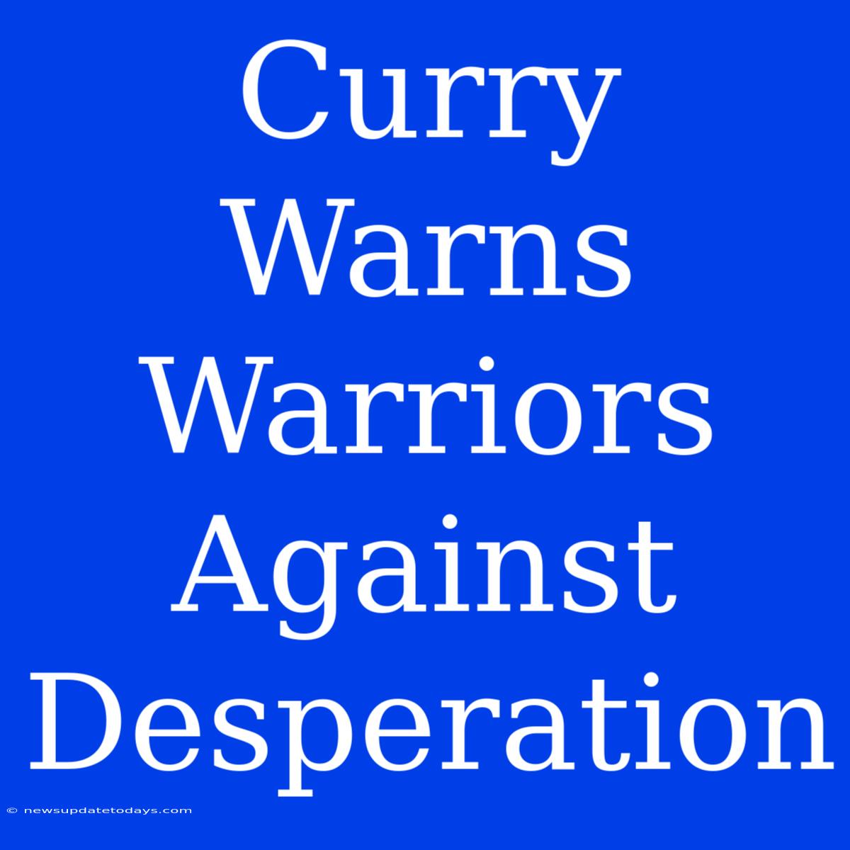 Curry Warns Warriors Against Desperation