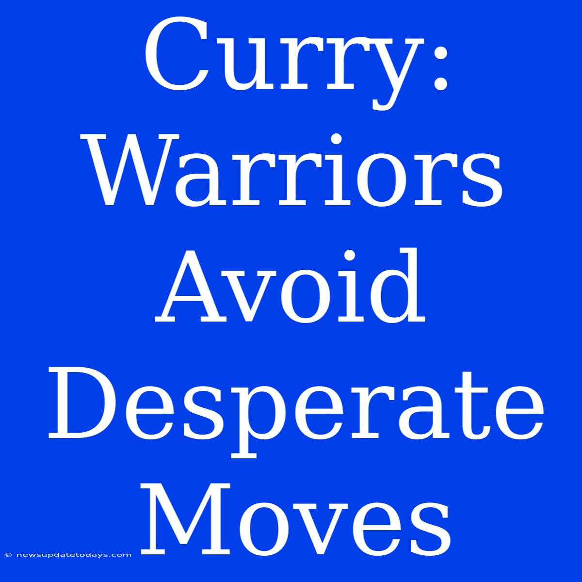 Curry: Warriors Avoid Desperate Moves