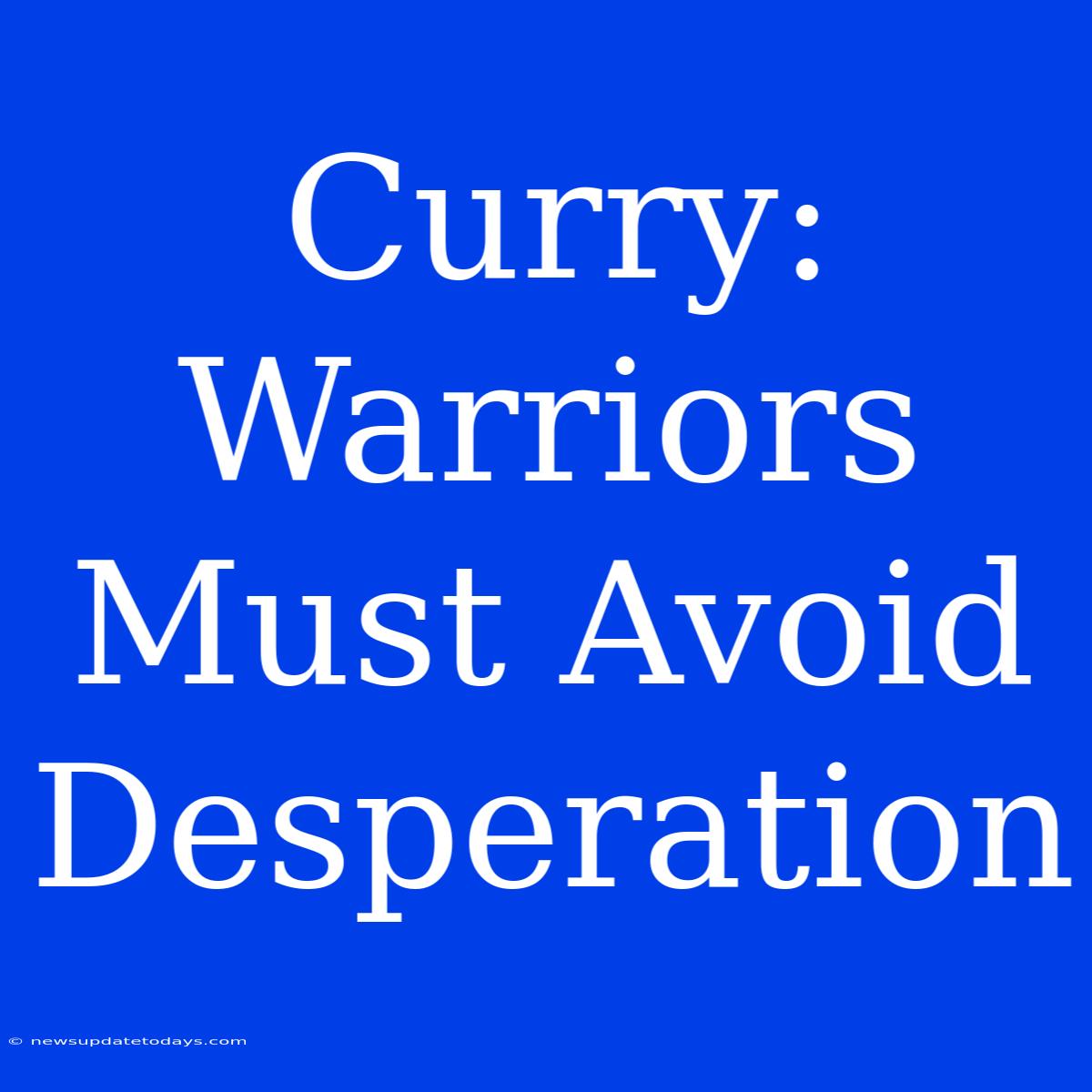 Curry: Warriors Must Avoid Desperation