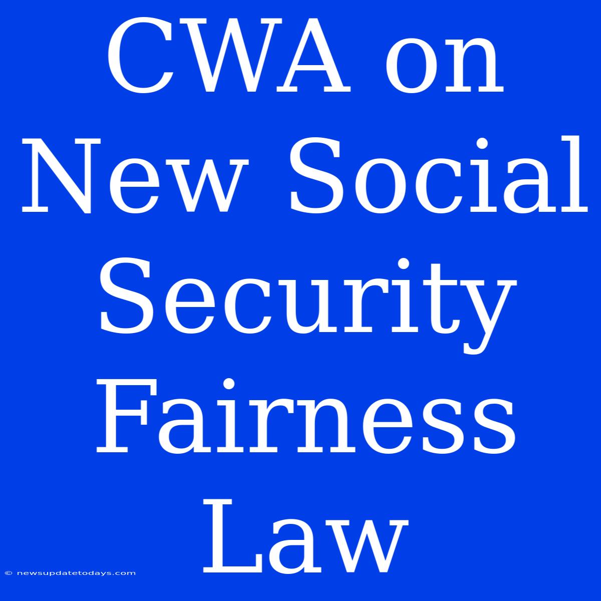 CWA On New Social Security Fairness Law