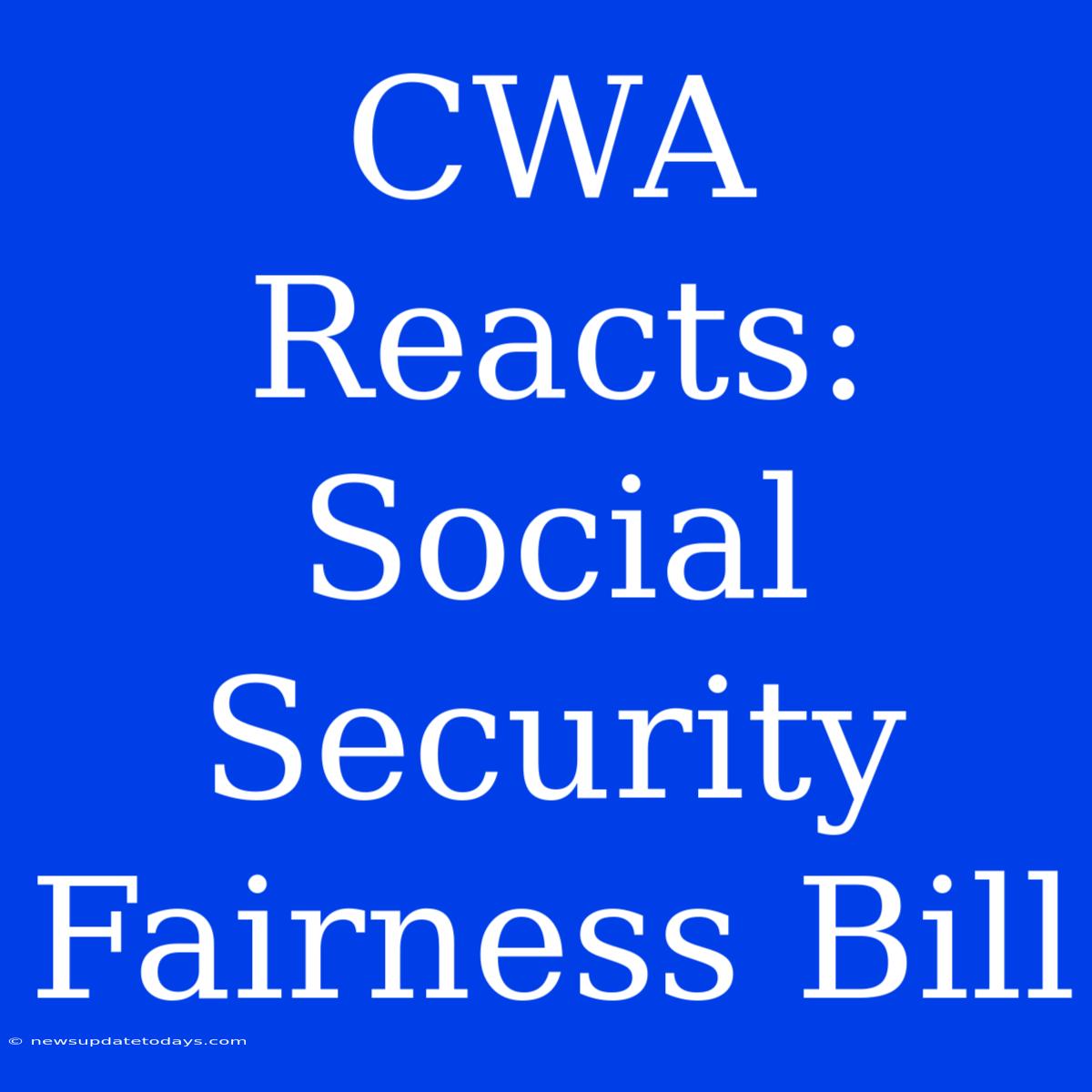 CWA Reacts: Social Security Fairness Bill