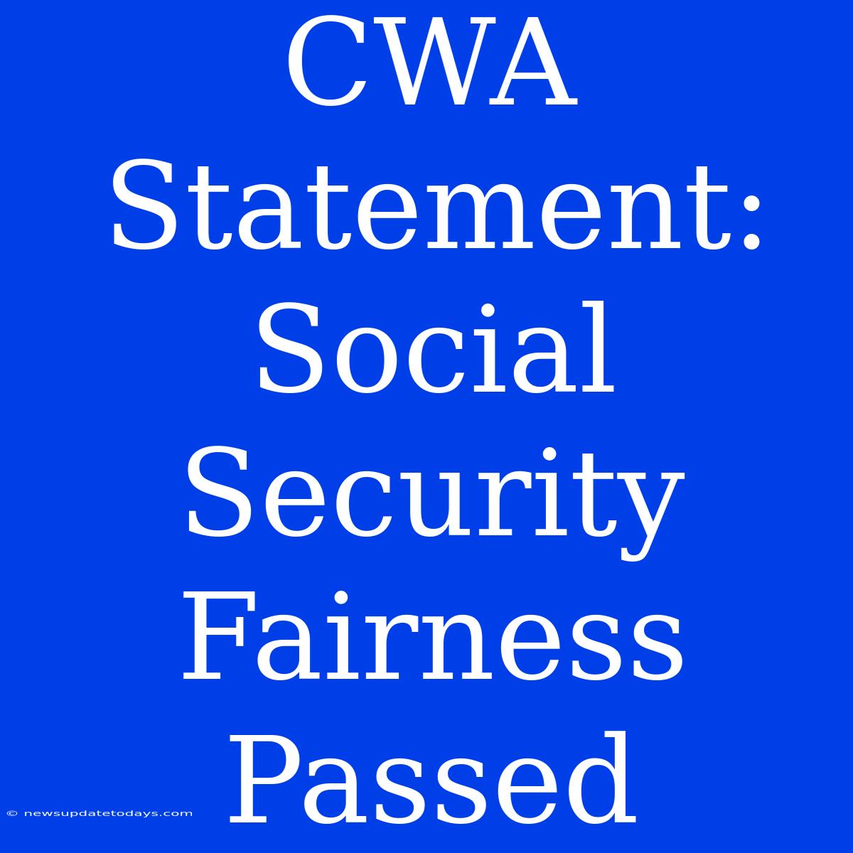 CWA Statement: Social Security Fairness Passed