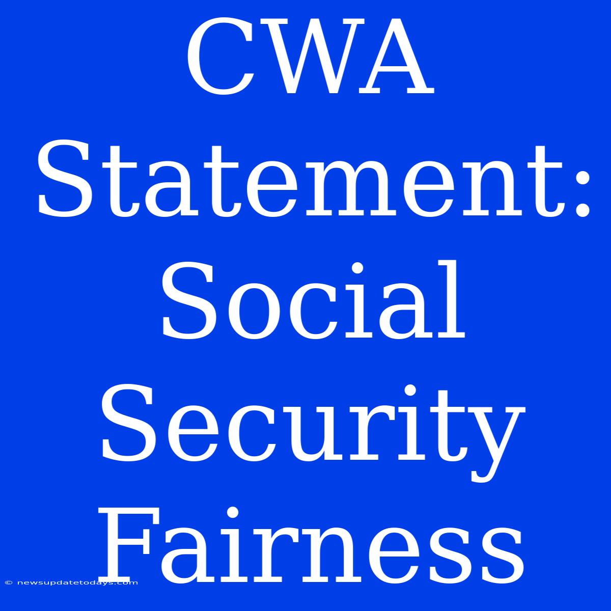 CWA Statement: Social Security Fairness