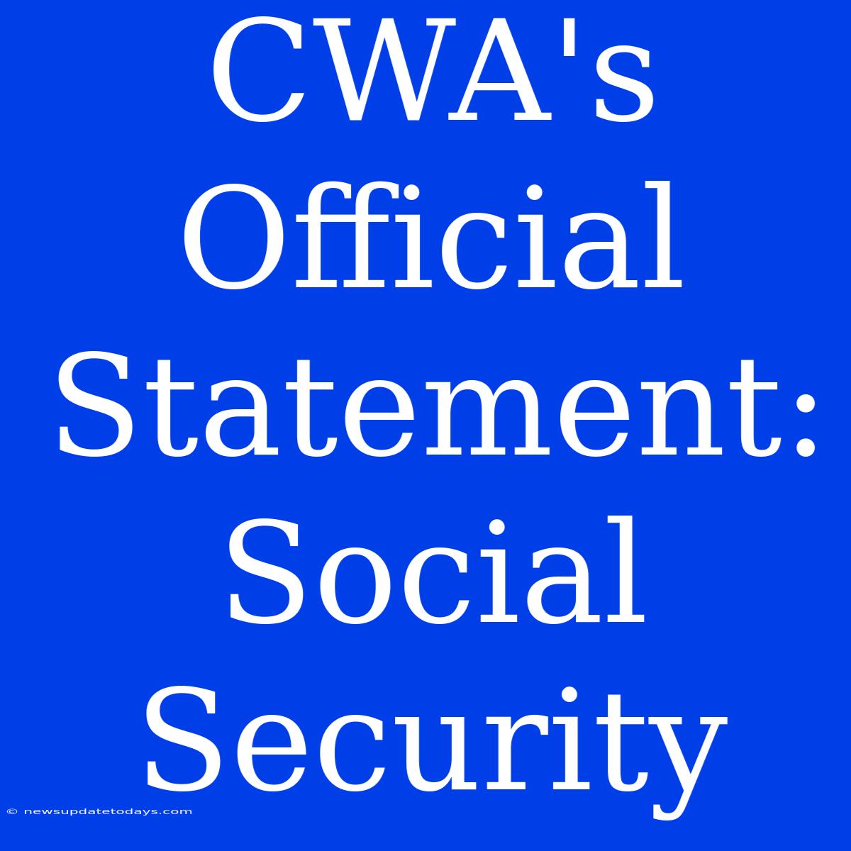 CWA's Official Statement: Social Security