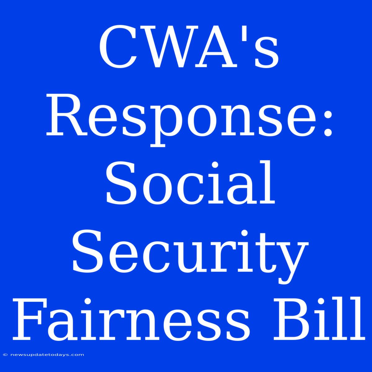 CWA's Response: Social Security Fairness Bill