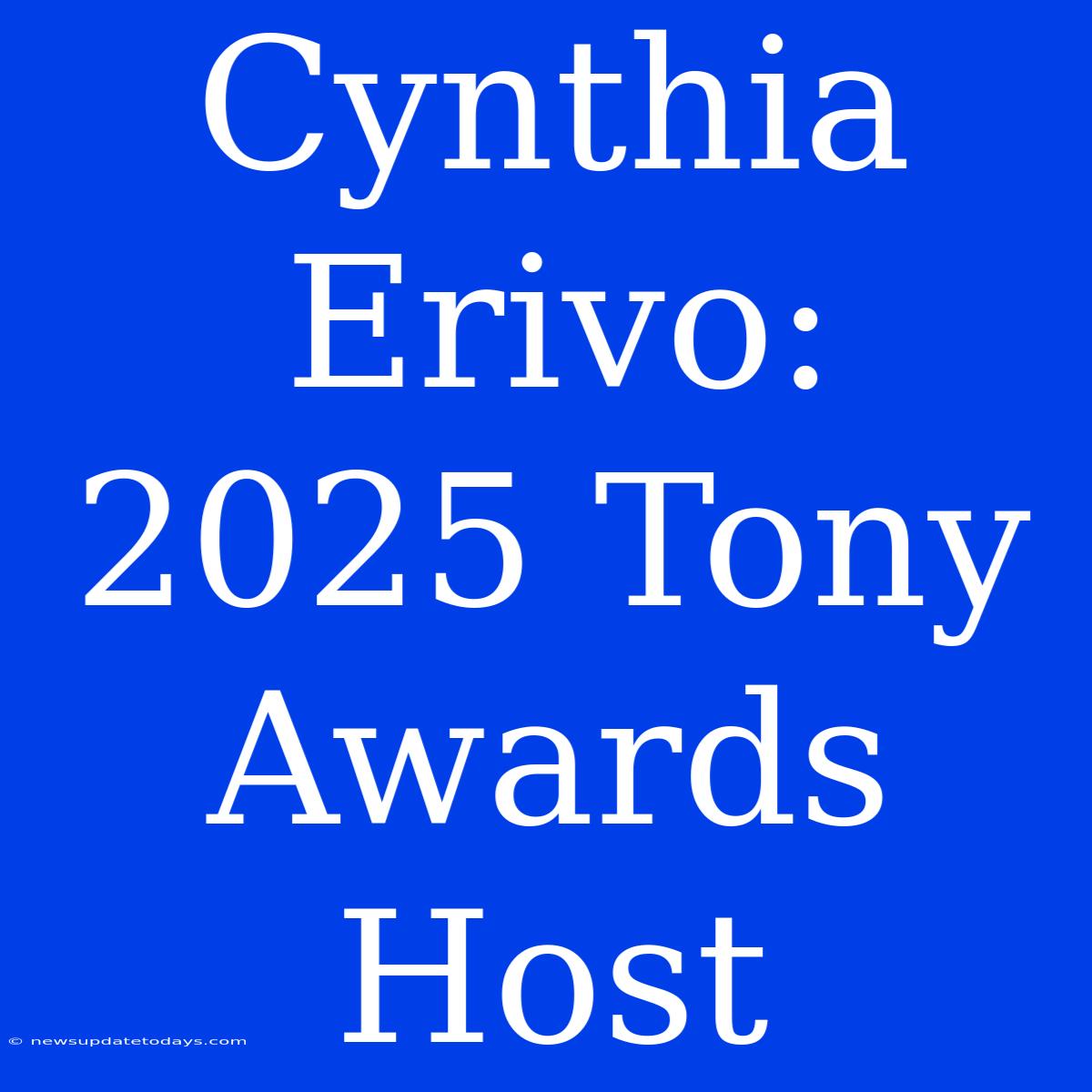 Cynthia Erivo: 2025 Tony Awards Host