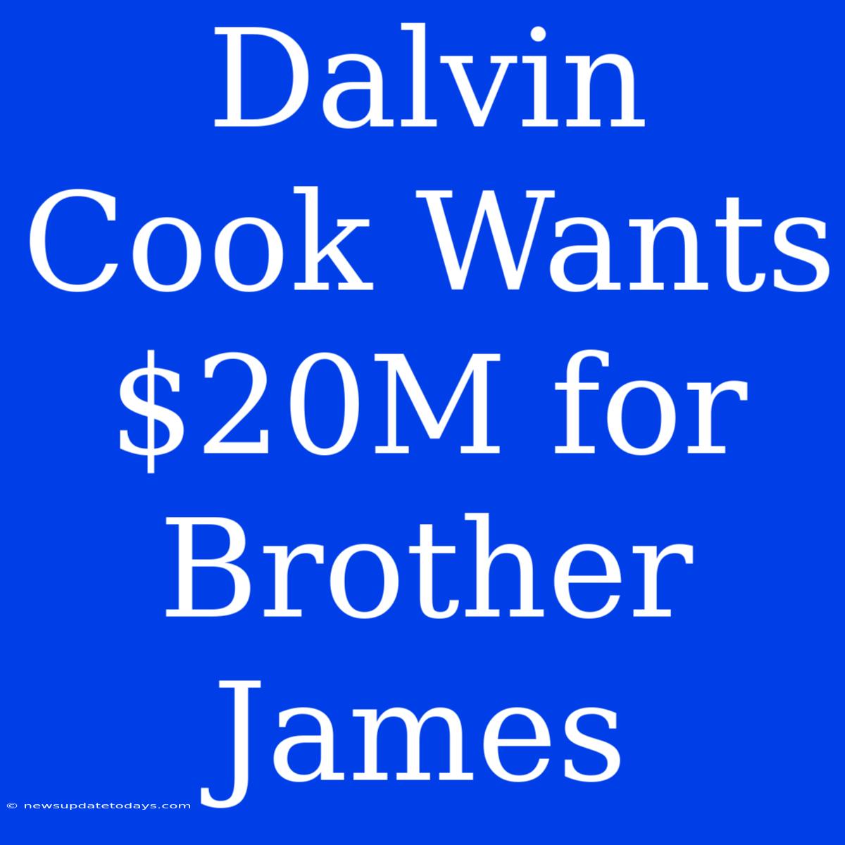 Dalvin Cook Wants $20M For Brother James