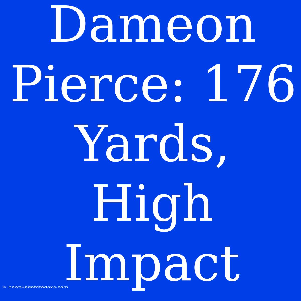 Dameon Pierce: 176 Yards, High Impact