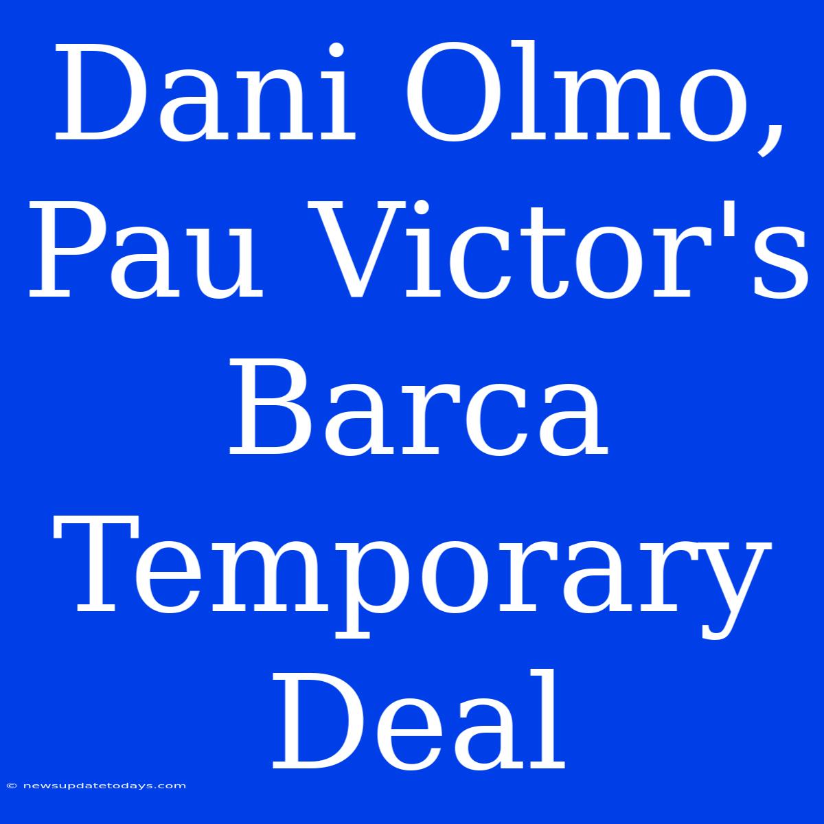 Dani Olmo, Pau Victor's Barca Temporary Deal