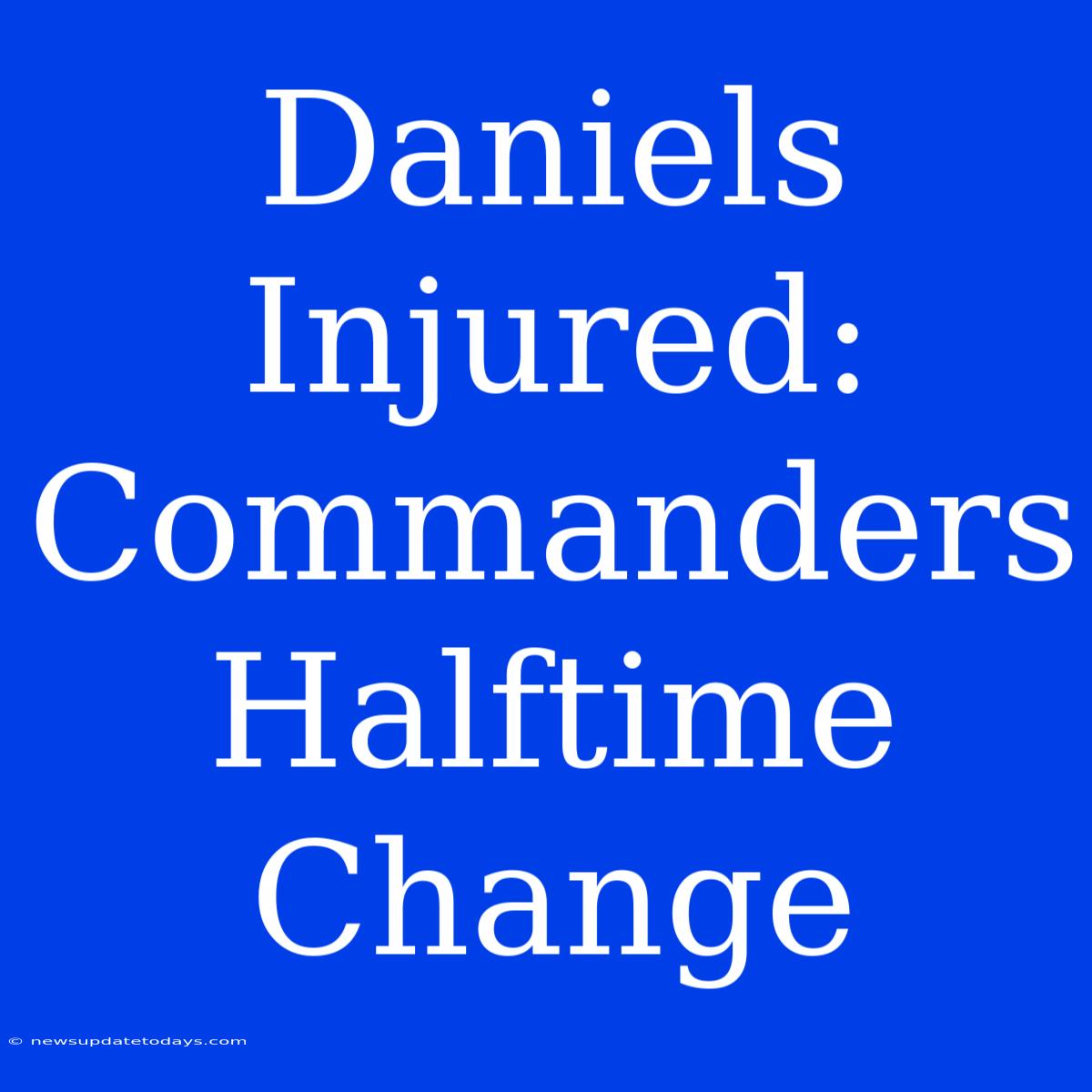 Daniels Injured: Commanders Halftime Change