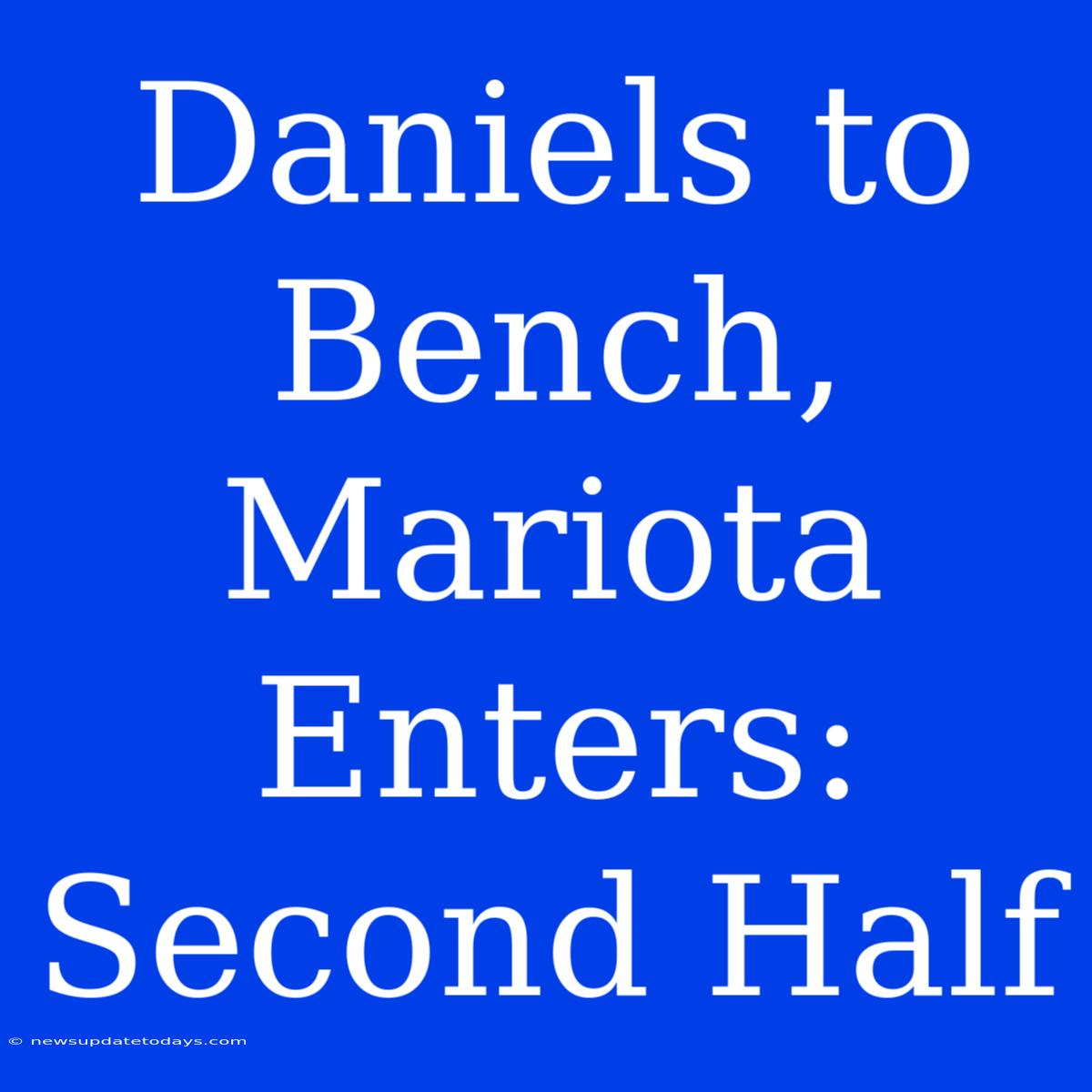 Daniels To Bench, Mariota Enters: Second Half