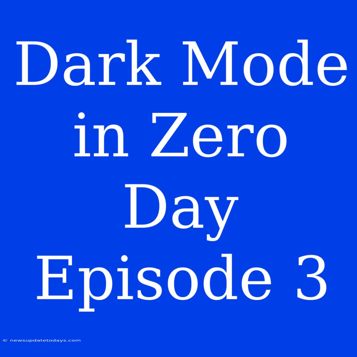 Dark Mode In Zero Day Episode 3