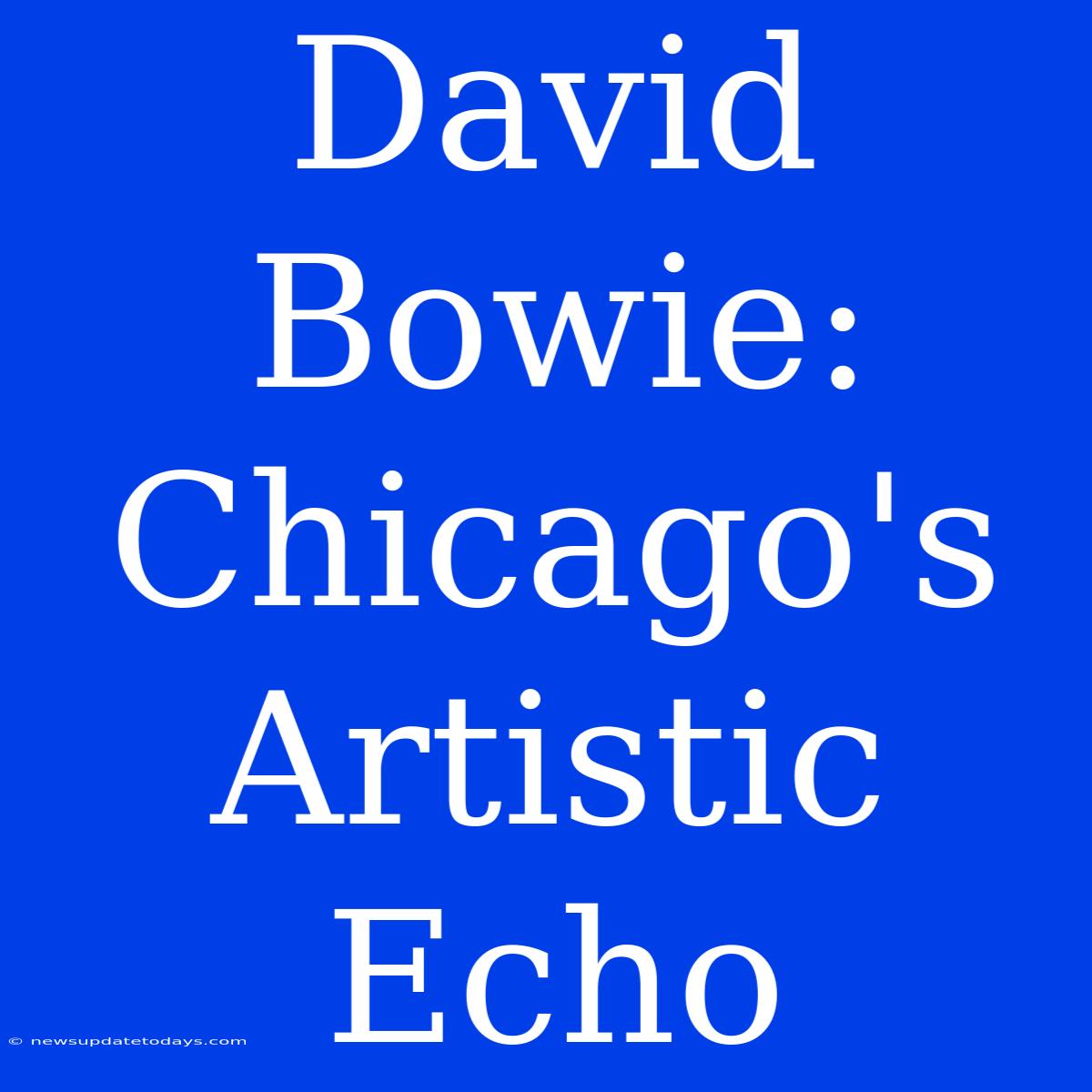 David Bowie: Chicago's Artistic Echo