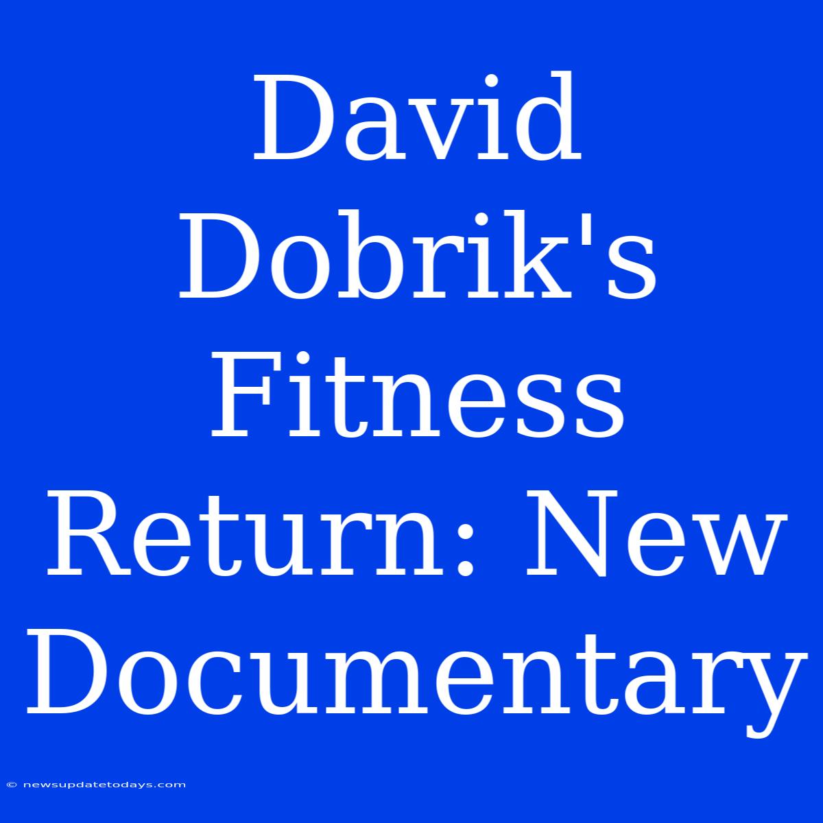 David Dobrik's Fitness Return: New Documentary