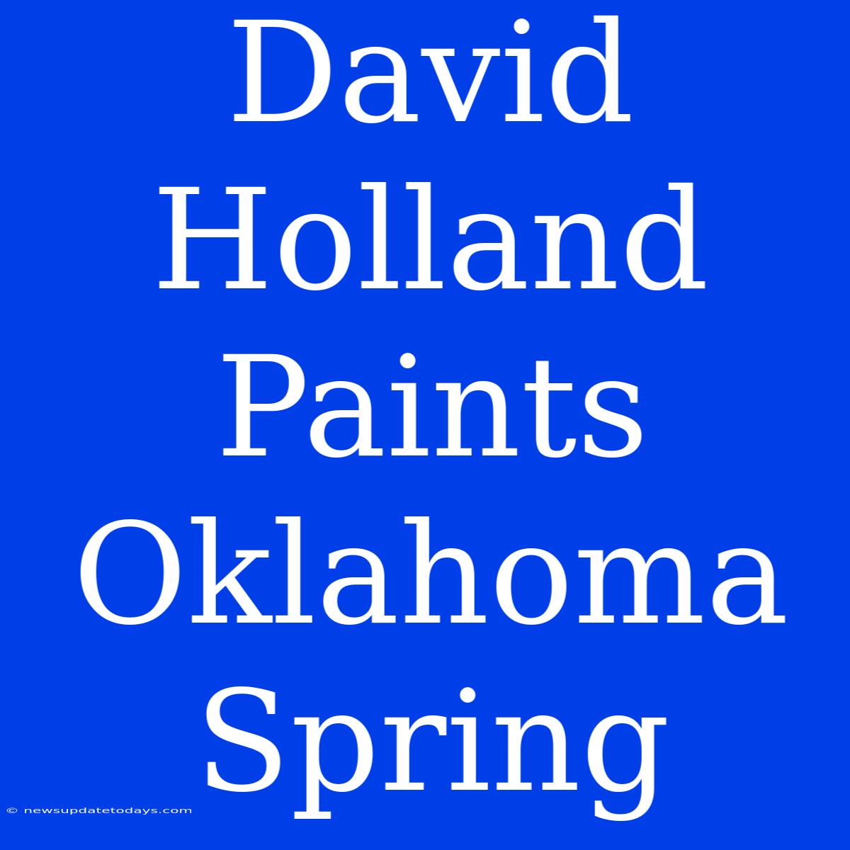 David Holland Paints Oklahoma Spring