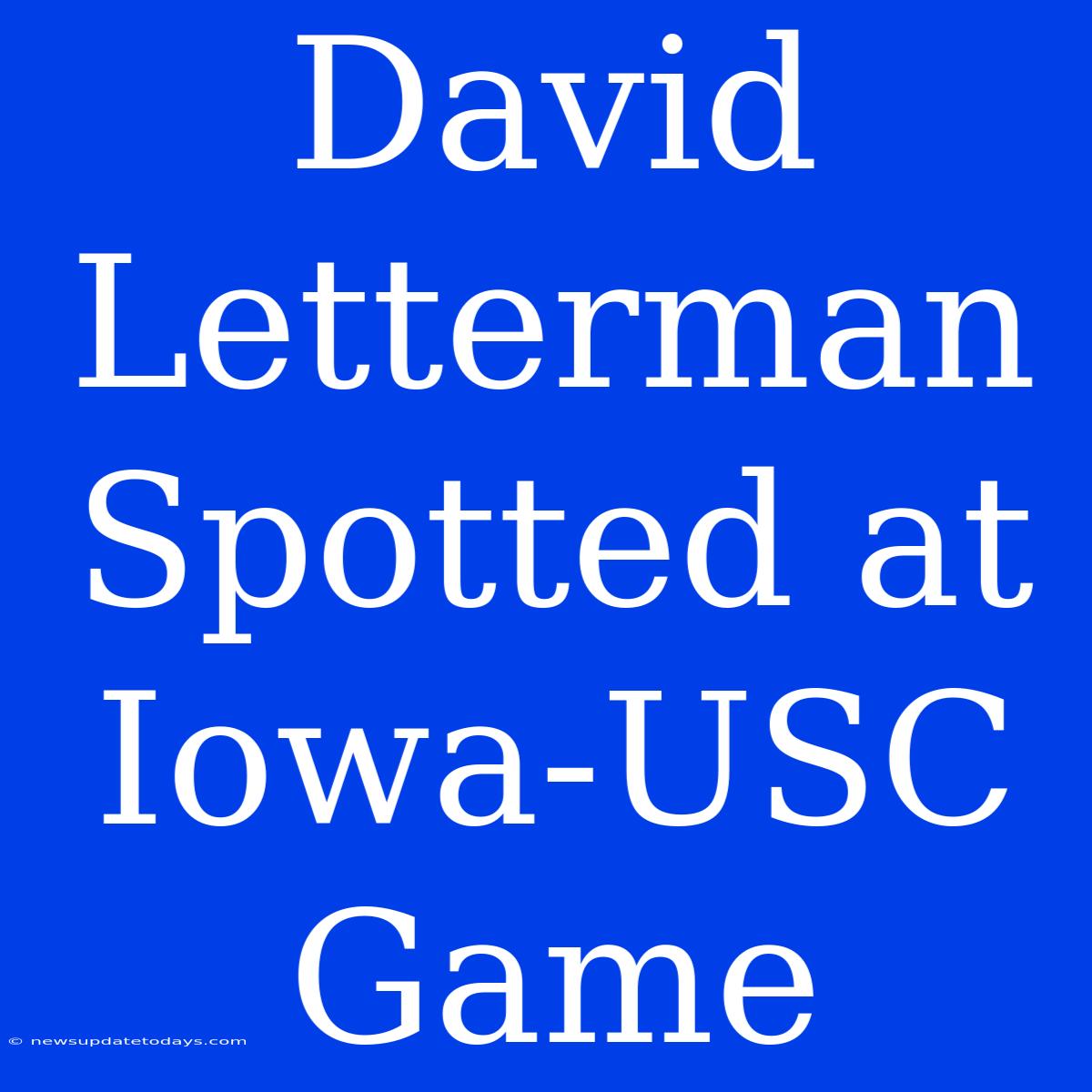 David Letterman Spotted At Iowa-USC Game