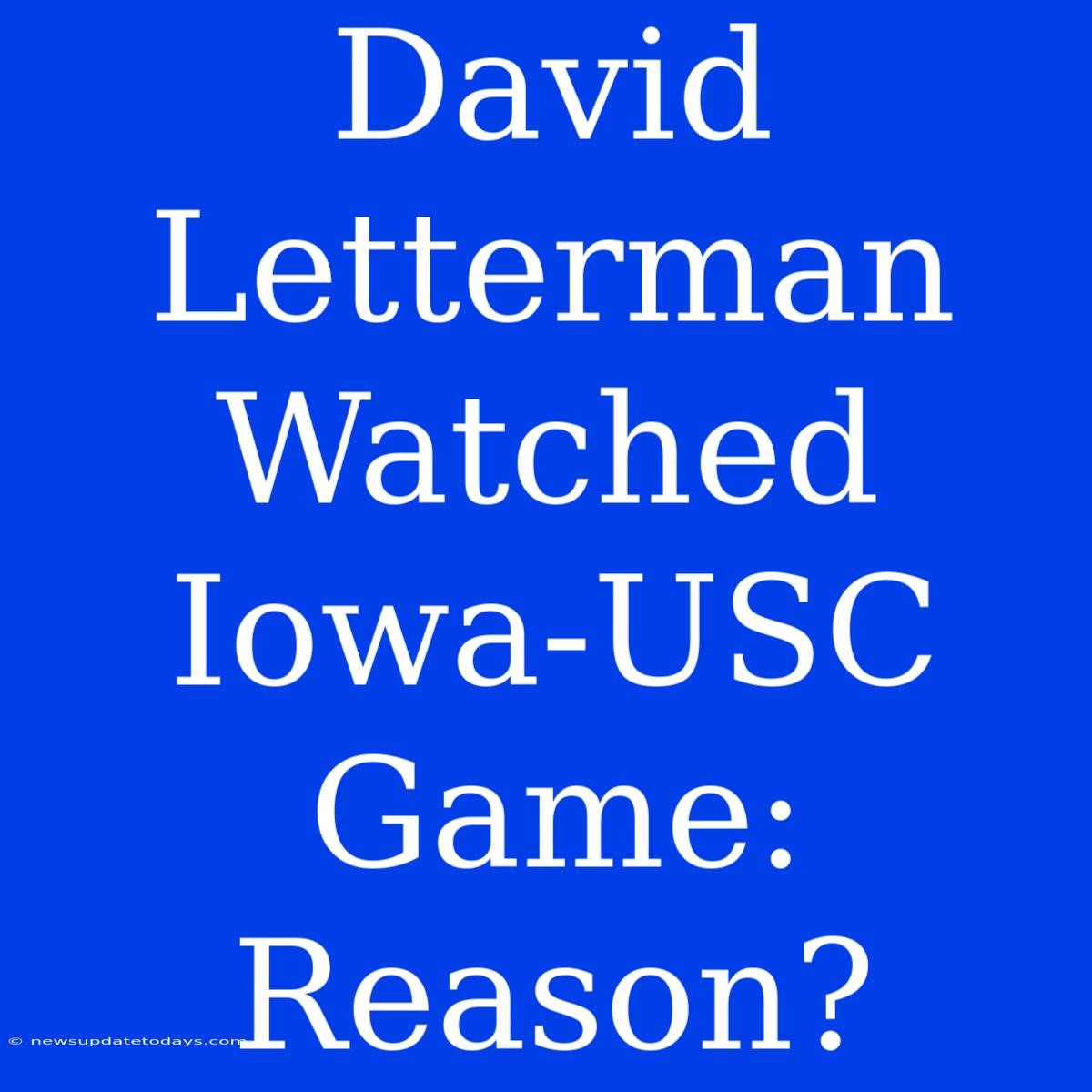 David Letterman Watched Iowa-USC Game: Reason?