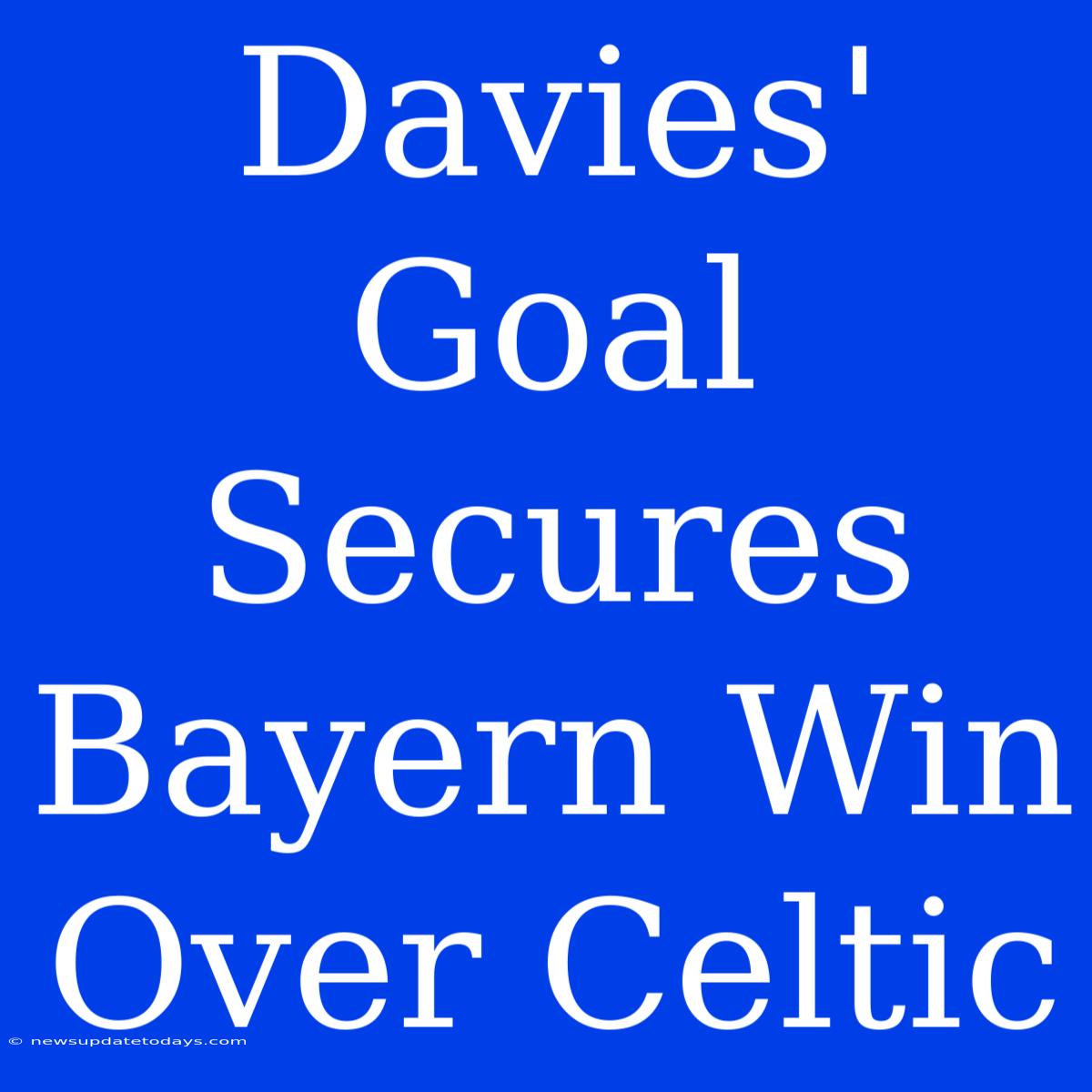 Davies' Goal Secures Bayern Win Over Celtic