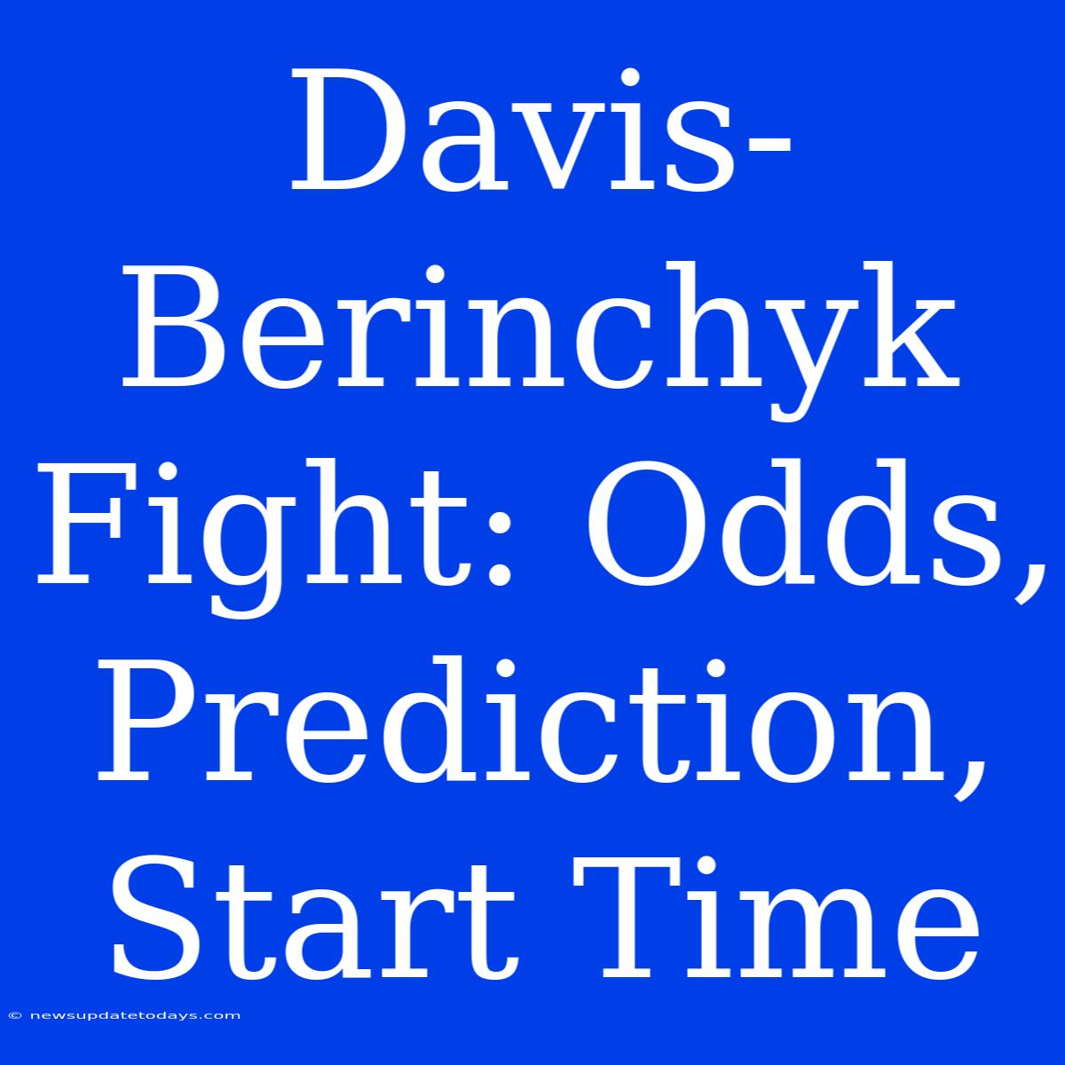 Davis-Berinchyk Fight: Odds, Prediction, Start Time