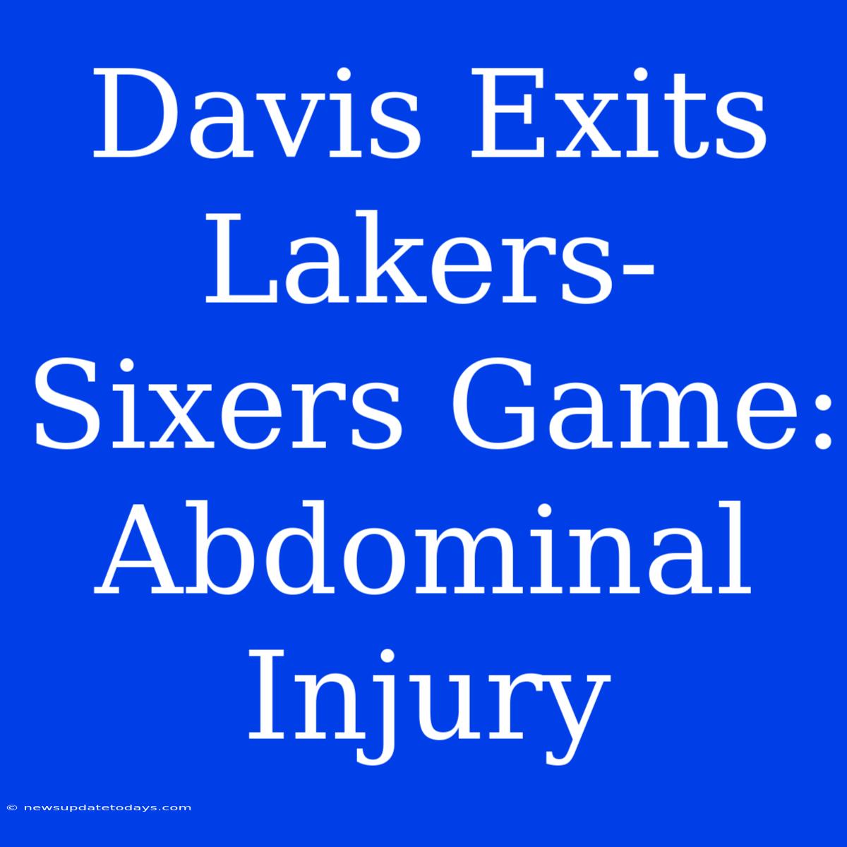 Davis Exits Lakers-Sixers Game: Abdominal Injury