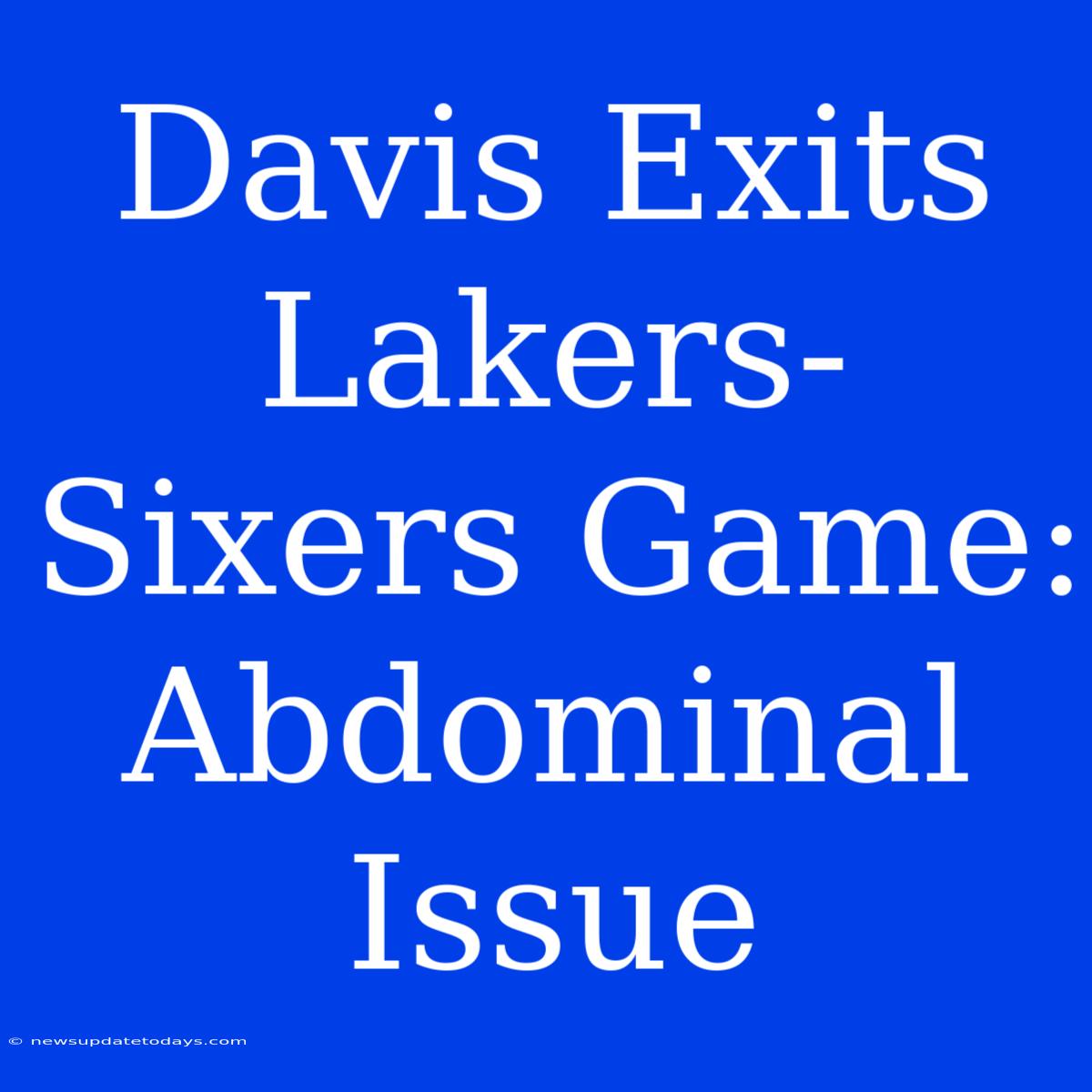 Davis Exits Lakers-Sixers Game: Abdominal Issue